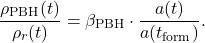 \begin{equation*}\begin{aligned}\frac{\rho_{\text{PBH}}(t)}{\rho_r(t)} = \beta_{\text{PBH}} \cdot \frac{a(t)}{a(t_{\text{form}})}.\end{aligned}\end{equation*}
