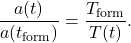 \begin{equation*}\begin{aligned}\frac{a(t)}{a(t_{\text{form}})} = \frac{T_{\text{form}}}{T(t)}.\end{aligned}\end{equation*}