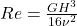 Re = \frac{G H^3}{16\nu^2}