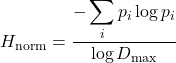 Rendered by QuickLaTeX.com \begin{equation*} H_{\text{norm}} = \frac{-\displaystyle\sum_i p_i \log p_i}{\log D_{\max}} \end{equation*}