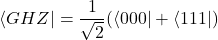 \begin{equation*}\langle GHZ | = \frac{1}{\sqrt{2}} (\langle 000 | + \langle 111 |)\end{equation*}