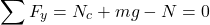\begin{equation*}\sum F_y &= N_c + mg - N = 0\end{equation*}