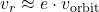 v_r \approx e \cdot v_{\text{orbit}}