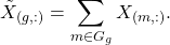 \begin{equation*}\tilde{X}_{(g,:)} = \sum_{m\in G_g}X_{(m,:)}.\end{equation*}