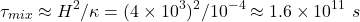 \begin{equation*} \tau_{mix} \approx H^2 / \kappa = (4 \times 10^3)^2 / 10^{-4} \approx 1.6 \times 10^{11} \ s \end{equation*}