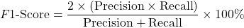 \begin{equation*}F1\text{-Score} = \frac{2 \times (\text{Precision} \times \text{Recall})}{\text{Precision} + \text{Recall}} \times 100\% \end{equation*}
