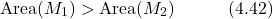 \begin{equation*} \text{Area}(M_1) > \text{Area}(M_2) \hspace{3em} \text{(4.42)}  \end{equation*}
