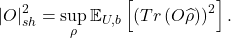 \[\left| O \right|_{sh}^{2} = \sup_{\rho}\mathbb{E}_{U,b}\left\lbrack \left( Tr\left( O\widehat{\rho} \right) \right)^{2} \right\rbrack.\]