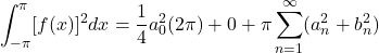 \[\int_{-\pi}^{\pi}[f(x)]^2dx = \frac{1}{4}a_0^2(2\pi) + 0 + \pi\sum_{n = 1}^{\infty}(a_n^2 + b_n^2)\]