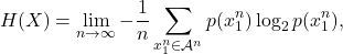 \[H(X) = \lim_{n \to \infty} -\frac{1}{n} \sum_{x_1^n \in \mathcal{A}^n} p(x_1^n) \log_2 p(x_1^n),\]