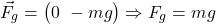 \[\vec{F}_g = \begin{pmatrix} 0 \ -mg \end{pmatrix} \Rightarrow F_g = mg\]