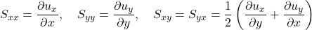 \begin{equation*}S_{xx} = \frac{\partial u_x}{\partial x}, \quad S_{yy} = \frac{\partial u_y}{\partial y}, \quad S_{xy} = S_{yx} = \frac{1}{2}\left(\frac{\partial u_x}{\partial y} + \frac{\partial u_y}{\partial x}\right)\end{equation*}