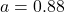 a = 0.88