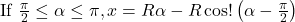 \[&\text{If } \tfrac{\pi}{2} \leq \alpha \leq \pi, \; x = R \alpha - R \cos!\left(\alpha - \tfrac{\pi}{2}\right)\]