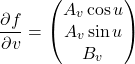 \[\frac{\partial f}{\partial v}=\begin{pmatrix}A_{v}\cos u\\A_{v}\sin u\\B_{v}\end{pmatrix}\]