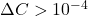 \Delta C > 10^{-4}