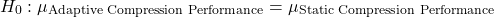 \[H_0 : \mu_{\text{Adaptive Compression Performance}} = \mu_{\text{Static Compression Performance}}\]
