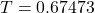 T = 0.67473