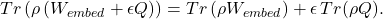 \[Tr\left( \rho\left( W_{embed} + \epsilon Q \right) \right) = Tr\left( \rho W_{embed} \right) + \epsilon\, Tr(\rho Q).\]