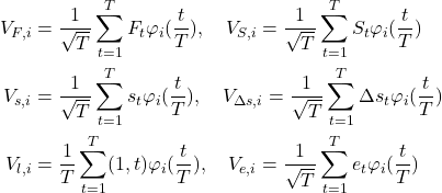 Rendered by QuickLaTeX.com \begin{align*}V_{F,i} &= \frac{1}{\sqrt{T}} \sum_{t=1}^T F_t \varphi_i (\frac{t}{T}),\quad V_{S,i} = \frac{1}{\sqrt{T}} \sum_{t=1}^T S_t \varphi_i (\frac{t}{T})\\V_{s,i} &= \frac{1}{\sqrt{T}} \sum_{t=1}^T s_t \varphi_i (\frac{t}{T}),\quad V_{\Delta s,i} = \frac{1}{\sqrt{T}} \sum_{t=1}^T \Delta s_t \varphi_i (\frac{t}{T})\\V_{l,i} &= \frac{1}{T} \sum_{t=1}^T (1, t) \varphi_i (\frac{t}{T}),\quad V_{e,i} = \frac{1}{\sqrt{T}} \sum_{t=1}^T e_t \varphi_i (\frac{t}{T}) \end{align*}