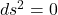 ds^2 = 0