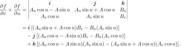 \begin{equation*}\begin{aligned}\frac{\partial f}{\partial v}\times\frac{\partial f}{\partial u}&=\begin{vmatrix}\boldsymbol{i} & \boldsymbol{j} & \boldsymbol{k} \\A_u\cos u-A\sin u & A_u\sin u+A\cos u & B_u \\A_v\cos u & A_v\sin u & B_v\end{vmatrix}\\[6pt]&= \boldsymbol{i}\left[(A_u\sin u+A\cos u)B_v-B_u(A_v\sin u)\right]\\&\quad-\boldsymbol{j}\left[(A_u\cos u-A\sin u)B_v-B_u(A_v\cos u)\right]\\&\quad+\boldsymbol{k}\left[(A_u\cos u-A\sin u)(A_v\sin u)-(A_u\sin u+A\cos u)(A_v\cos u)\right].\end{aligned}\end{equation*}