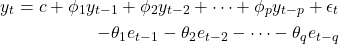 \begin{align*}y_t = c + \phi_1 y_{t-1} + \phi_2 y_{t-2} + \dots + \phi_p y_{t-p} + \epsilon_t  \\- \theta_1 e_{t-1} - \theta_2 e_{t-2} - \dots - \theta_q e_{t-q}\end{align*}