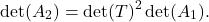 \[\det(A_{2}) = \det(T)^{2} \det(A_{1}).\]