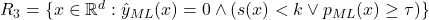 R_3 = \{x \in \mathbb{R}^d : \hat{y}_{ML}(x) = 0 \wedge (s(x) < k \vee p_{ML}(x) \geq \tau)\}