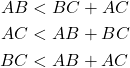  \begin{align*} AB &< BC + AC \\ AC &< AB + BC \\ BC &< AB + AC \end{align*} 