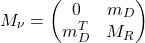 \begin{equation*}M_\nu =\begin{pmatrix}0 & m_D \\m_D^T & M_R\end{pmatrix}\end{equation*}