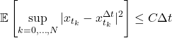 \begin{equation*}\mathbb{E}\left[\sup_{k=0,\ldots,N} |x_{t_k} - x^{\Delta t}_{t_k}|^2\right] \leq C \Delta t\end{equation*}