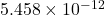 5.458 \times 10^{-12}
