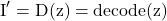 \begin{equation*}\mathrm{I^\prime = D(z) = decode(z)}\end{equation*}