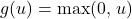 \begin{equation*}g(u) = \max(0,\, u)\end{equation*}