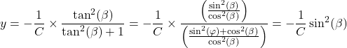 \[y = -\frac{1}{C} \times \frac{\tan^2(\beta)}{\tan^2(\beta) + 1} = -\frac{1}{C} \times \frac{\left(\frac{\sin^2(\beta)}{\cos^2(\beta)}\right)}{\left(\frac{\sin^2(\varphi) + \cos^2(\beta)}{\cos^2(\beta)}\right)} = -\frac{1}{C} \sin^2(\beta)\]