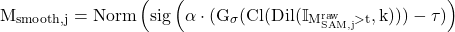 \begin{equation*}\mathrm{M_{smooth,j} = Norm\left(sig \left(\alpha \cdot (G_\sigma (Cl(Dil(\mathbb{I}_{M_{SAM,j}^{raw} > t} , k))) - \tau)\right)\right}\end{equation*}