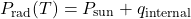 \begin{equation*}P_\mathrm{rad}(T) = P_\mathrm{sun} + q_\mathrm{internal}\end{equation*}