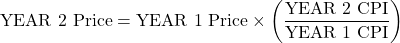 \begin{equation*}\text{YEAR 2 Price} = \text{YEAR 1 Price} \times \left(\frac{\text{YEAR 2 CPI}}{\text{YEAR 1 CPI}}\right)\end{equation*}