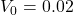 V_0 = 0.02