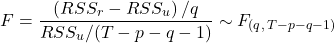 \[F = \dfrac{\left( RSS_r - RSS_u \right) / q}{RSS_u / (T - p - q - 1)} \sim F_{(q,\, T - p - q - 1)}\]