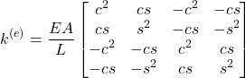 Rendered by QuickLaTeX.com \begin{equation*}\bm{k}^{(e)} = \frac{EA}{L}\begin{bmatrix}c^2 & cs & -c^2 & -cs \\cs & s^2 & -cs & -s^2 \\-c^2 & -cs & c^2 & cs \\-cs & -s^2 & cs & s^2\end{bmatrix}\end{equation*}