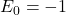 E_0 = -1