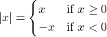 \[|x| = \begin{cases} x & \text{if } x \geq 0 \\ -x & \text{if } x < 0 \end{cases}\]