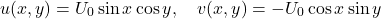 \begin{equation*}u(x,y) = U_0 \sin x \cos y, \quad v(x,y) = -U_0 \cos x \sin y\end{equation*}