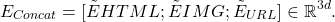\begin{equation*}E_{Concat} = [ \tilde{E}{HTML}; \tilde{E}{IMG}; \tilde{E}_{URL}] \in \mathbb{R}^{3d}.\end{equation*}