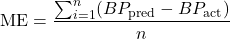\begin{equation*}\text{ME} = \frac{\sum_{i=1}^{n}(BP_{\text{pred}} - BP_{\text{act}})}{n}\end{equation*}