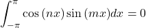 \[\int_{-\pi}^{\pi}\cos{(nx)}\sin{(mx)}dx = 0\]