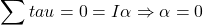 \begin{equation*}\sum tau = 0 = I \alpha \Rightarrow \alpha = 0\end{equation*}