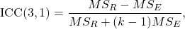 \begin{equation*}\mathrm{ICC}(3,1) = \frac{MS_R-MS_E}{MS_R+(k-1)MS_E},\end{equation*}